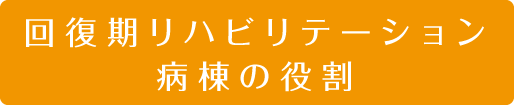 回復期リハビリテーション病棟の役割